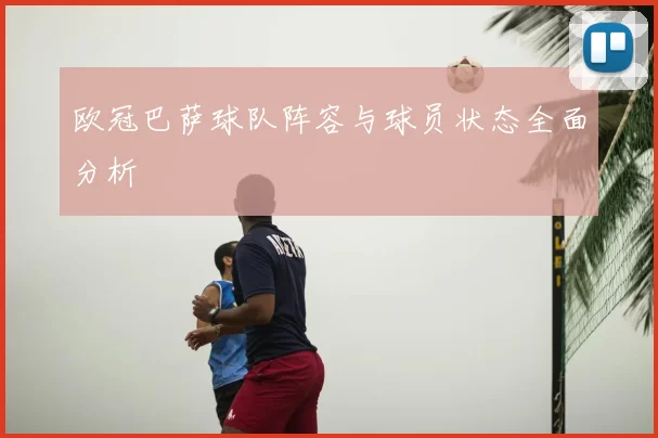 欧冠巴萨球队阵容与球员状态全面分析