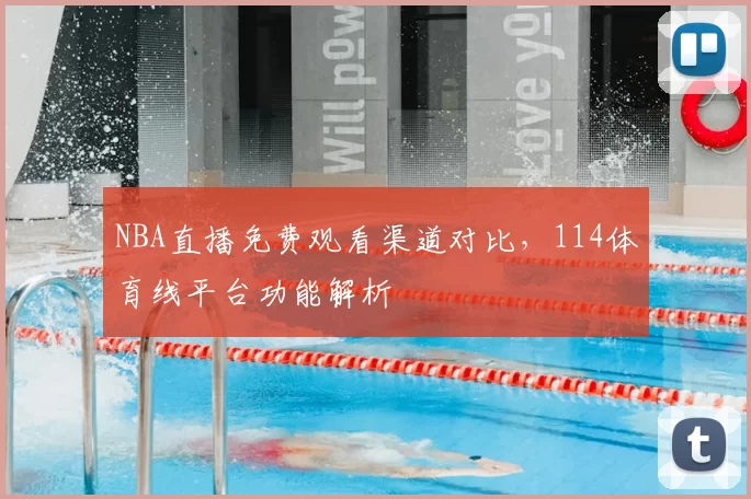 NBA直播免费观看渠道对比，114体育线平台功能解析