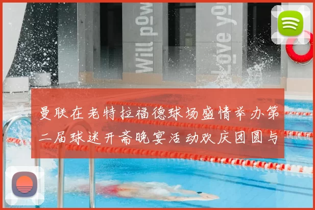 曼联在老特拉福德球场盛情举办第二届球迷开斋晚宴活动欢庆团圆与友谊