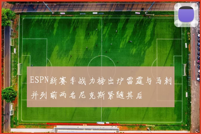 ESPN新赛季战力榜出炉雷霆与马刺并列前两名尼克斯紧随其后