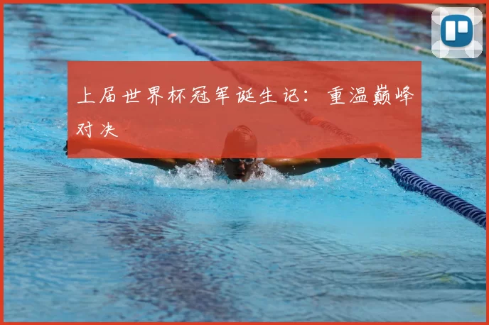上届世界杯冠军诞生记：重温巅峰对决
