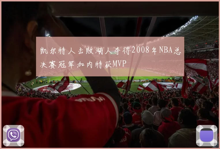 凯尔特人击败湖人夺得2008年NBA总决赛冠军加内特获MVP