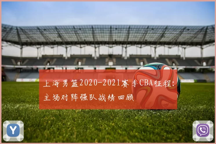 上海男篮2020-2021赛季CBA征程：主场对阵强队战绩回顾
